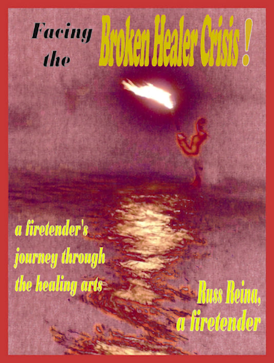 Facing the Broken Healer Crisis! a firetender's journey through the healing arts